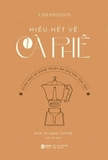 Sách Hiểu Hết Về Cà Phê (How To Make Coffee) - Khoa học và nghệ thuật ẩn sau các loại hạt - Lani Kingston