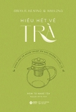 Sách Hiểu Hết Về Trà (How To Make Tea) - Khoa học và nghệ thuật ẩn sau những chiếc lá - Brian R. Keating, Kim Long