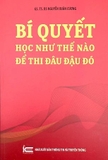 Sách Bí Quyết Học Như Thế Nào Để Thi Đâu Đậu Đó - Nguyễn Xuân Cương