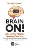 Sách Brain On - Rèn Luyện Tâm Trí Trong Công Việc - Deb Smolensky