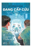 Sách Đang Cấp Cứu - 17 Câu Chuyện Sinh Tử Từ Phòng Cấp Cứu - Lý Hồng Chính