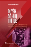 Sách Quyền Sở Hữu Trí Tuệ Cốt Lõi Của Đổi Mới Sáng Tạo Và Chuyển Giao Công Nghệ - PGS.TS. Phan Quốc Nguyên