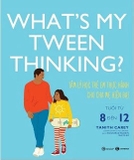 What’s my tween thinking? Tâm Lý Học Trẻ Em Thực Hành Cho Cha Mẹ Hiện Đại Có Con Tuổi Từ 8 đến 12 - Tanith Carey, Angharad Drukin