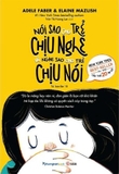 Sách Nói Sao Cho Trẻ Chịu Nghe Và Nghe Sao Cho Trẻ Chịu Nói - Adele Faber, Elaine Mazlish