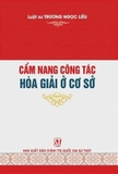 Sách Cẩm Nang Công Tác Hòa Giải Ở Cơ Sở - Luật Gia Trương Ngọc Liêu