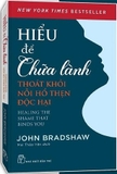 Sách Hiểu Để Chữa Lành - John Bradshaw