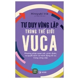 Sách Tư Duy Vòng Lặp Trong Thế Giới VUCA - Hiroyuki Irie
