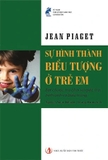 Bộ Sách Sự hình thành biểu tượng ở trẻ em - Sự xây dựng cái thực ở trẻ  - Sự ra đời trí khôn ở trẻ em (Bộ 3 Cuốn) - Jean Piaget