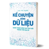 sách Kể Chuyện Bằng Dữ Liệu - Hành Trình Kiến Tạo Thay Đổi Trong Thời Đại Số - Lại Thị Hạnh