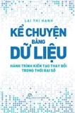 sách Kể Chuyện Bằng Dữ Liệu - Hành Trình Kiến Tạo Thay Đổi Trong Thời Đại Số - Lại Thị Hạnh