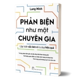 sách Phản Biện Như Một Chuyên Gia - Lập Luận Sắc Bén Và Tư Duy Hiệu Quả - Lang Minh
