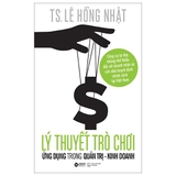 sách Lý Thuyết Trò Chơi Và Ứng Dụng Trong Quản Trị Kinh Doanh - TS. Lê Hồng Nhật
