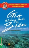 sách Chủ Quyền Biển Đảo Thiêng Liêng Của Tổ Quốc - Gió Không Thổi Từ Biển - Chu Lai