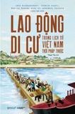 sách Lao Động Di Cư Trong Lịch Sử Việt Nam Thời Pháp Thuộc của tác giả Eric Guerassimoff, Andrew Hardy, Nguyen Phuong Ngoc, Emmanuel Poisson