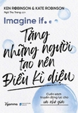 Sách Imagine If - Tặng Những Người Tạo Nên Điều Kì Diệu - Ken Robinson, Kate Robinson