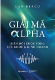 sách Giải Mã Alpha - Biến Đổi Cuộc Sống, Sức Khỏe Và Kinh Doanh của tác giả Lan Bercu