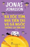 Combo (5 cuốn sách) Ông Trăm Tuổi Tái Xuất Và Giải Cứu Thế Giới - Anders Sát Thủ Cùng Bè Lũ - Ông Trăm Tuổi Trèo Qua Cửa Sổ Và Biến Mất - Bà Tóc Tím, Nhà Tiên Tri Và Gã Ngốc Chống Lại Tận Thế - Cô Gái Mù Chữ Phá Bom Nguyên Tử - Jonas Jonasson