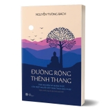 sách Đường Rộng Thênh Thang - Trải Nghiệm Và Nhận Thức Của Một Người Việt Nam Theo Đạo Phật - Nguyễn Tường Bách