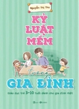 sách Kỷ Luật Mềm Trong Gia Đình: Giáo Dục Trẻ 3 - 10 Tuổi Dành Cho Gia Đình Việt - Nguyễn Thị Thu
