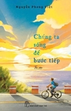 Sách Chúng Ta Sống Để Bước Tiếp - Nguyễn Phong Việt 