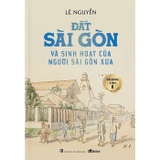 Sách Đất Sài Gòn Và Sinh Hoạt Của Người Sài Gòn Xưa (Bìa cứng) Lê Nguyễn