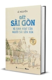 Sách Đất Sài Gòn Và Sinh Hoạt Của Người Sài Gòn Xưa (Bìa cứng) Lê Nguyễn