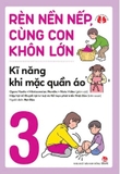 Combo (6 cuốn sách) Rèn Nền Nếp, Cùng Con Khôn Lớn: Kĩ Năng Khi Đi Ra Ngoài - Kĩ Năng Làm Việc Nhà - Kĩ Năng Khi Mặc Quần Áo - Kĩ Năng Ăn Uống -  Kĩ Năng Giữ Vệ Sinh Và Chăm Sóc Thân Thể - Khéo Léo Đôi Tay của nhiều tác giả