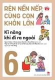 Combo (6 cuốn sách) Rèn Nền Nếp, Cùng Con Khôn Lớn: Kĩ Năng Khi Đi Ra Ngoài - Kĩ Năng Làm Việc Nhà - Kĩ Năng Khi Mặc Quần Áo - Kĩ Năng Ăn Uống -  Kĩ Năng Giữ Vệ Sinh Và Chăm Sóc Thân Thể - Khéo Léo Đôi Tay của nhiều tác giả