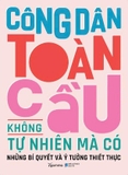 Sách Công Dân Toàn Cầu Không Tự Nhiên Mà Có - Những Bí Quyết Và Ý Tưởng Thiết Thực (Nhiều tác giả)