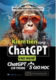Sách Kiếm Tiền Cùng Chatgpt (Vào Nghề ChatGPT Chỉ Trong 5 Giờ Học) Học Viện Văn Họa AIGC