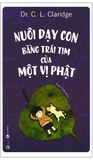 Sách Nuôi Dạy Con Bằng Trái Tim Của Một Vị Phật - Dr. C. L. Claridge