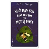 Sách Nuôi Dạy Con Bằng Trái Tim Của Một Vị Phật - Dr. C. L. Claridge