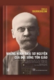 Sách NHỮNG HÌNH THÁI SƠ NGUYÊN CỦA ĐỜI SỐNG TÔN GIÁO (Les Formes Élémentaires de la Vie Religieuse) Émile Durkheim
