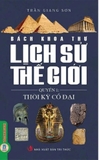 Combo (3 cuốn sách) Bách Khoa Thư Lịch Sử Thế Giới: Thời Kỳ Cổ Đại (Quyển 1), Thời Kỳ Trung Đại (Quyển 2), Thời Kỳ Cận Đại (Quyển 3) Trần Giang Sơn