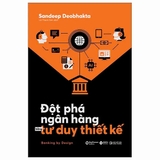 Sách Đột Phá Ngân Hàng Bằng Tư Duy Thiết Kế (Sandeep Deobhakta)