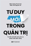 sách Tư Duy Mới Trong Quản Trị (Từ Đổi Mới Đến Bứt Phá Và Phát Triển Bền Vững) của tác giả  MBA Tưởng Thanh Sơn, MBA Trần Nguyên Hà 