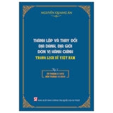 Bộ sách (Bìa Cứng) Thành Lập Và Thay Đổi Địa Danh, Địa Giới Đơn Vị Hành Chính Trong Lịch Sử Việt Nam (Bộ 2 Tập) Nguyễn Quang Ân