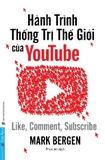 Hành Trình Thống Trị Thế Giới Của Youtube - Like, Comment, Subscribe (Mark Bergen)