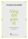 Sống Đời Giản Dị - The Simple Life (Charles Wagner)