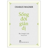 Sống Đời Giản Dị - The Simple Life (Charles Wagner)