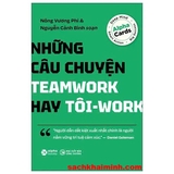 Những Câu Chuyện Teamwork Hay Tôi-Work (Nguyễn Cảnh Bình, Nông Vương Phi)