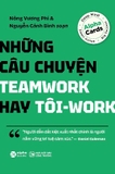 Những Câu Chuyện Teamwork Hay Tôi-Work (Nguyễn Cảnh Bình, Nông Vương Phi)