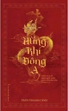 Hùng khí Đông A (Ấn bản đặc biệt - 800 Năm Triều Trần) Trần Thanh Cảnh