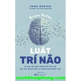Luật Trí Não – 12 Quy Tắc Giúp Nâng Tầm Não Bộ, Học Hỏi Nhanh Hơn Và Sống Hạnh Phúc Hơn (John Medina)