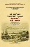 Hệ thống thương cảng Nam bộ Việt Nam - Tiềm năng, vị thế và các mối giao lưu vùng, liên vùng (GS.TS. Nguyễn Văn Kim - PGS.TS. Nguyễn Mạnh Dũng - TS. Trần Xuân Thanh)