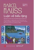 Luận Về Biếu Tặng - Hình Thức Và Lý Do Của Sự Trao Đổi Trong Các Xã Hội Cổ Sơ (Bìa Cứng) Marcel Mauss