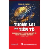 Tương Lai Của Tiền Tệ - Cuộc Cách Mạng Kỹ Thuật Số Đang Biến Đổi Tiền Tệ Và Tài Chính Như Thế Nào - Eswar S. Prasad