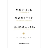 Mother - Monster - Miracles - Cô Ấy Từng Làm Mẹ - Rồi Cô Ấy Biến Thành Quỷ Dữ - Cho Đến Khi Cô Ấy Tìm Được Phép Màu (Natalie Ngọc Anh)