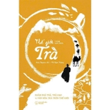 Thế Giới Trong Một Chén Trà - Khám Phá Trà, Trà Đạo Và Văn Hóa Trà Trên Thế Giới (Amy Nguyen Art, Vũ Ngọc Vượng)