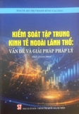 Kiểm soát tập trung kinh tế đối ngoại ngoài lãnh thổ: Vấn đề và giải pháp pháp lý (Sách chuyên khảo) PGS. TS. Hà Thị Thanh Bình (Chủ Biên)